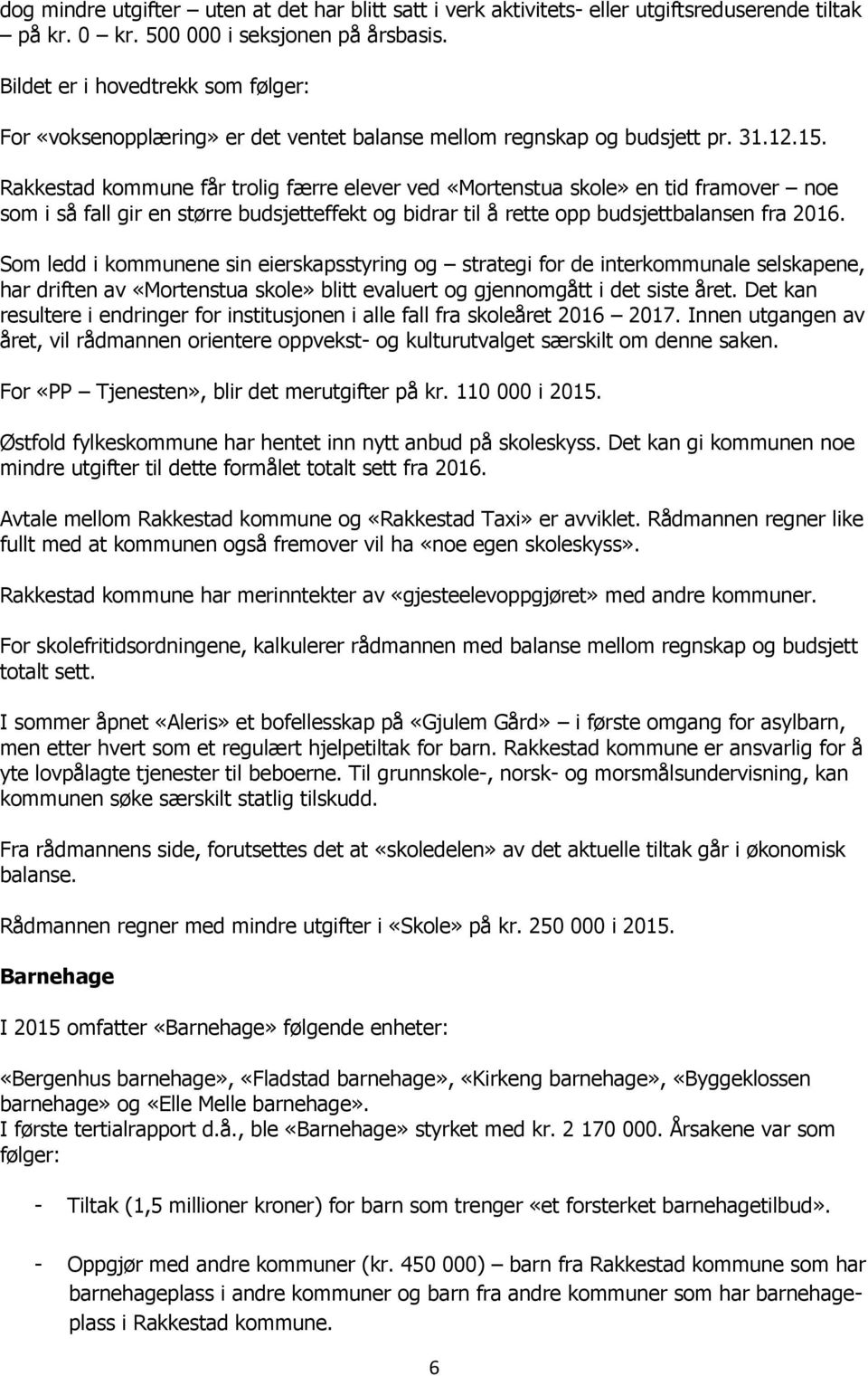 Rakkestad kommune får trolig færre elever ved «Mortenstua skole» en tid framover noe som i så fall gir en større budsjetteffekt og bidrar til å rette opp budsjettbalansen fra 2016.