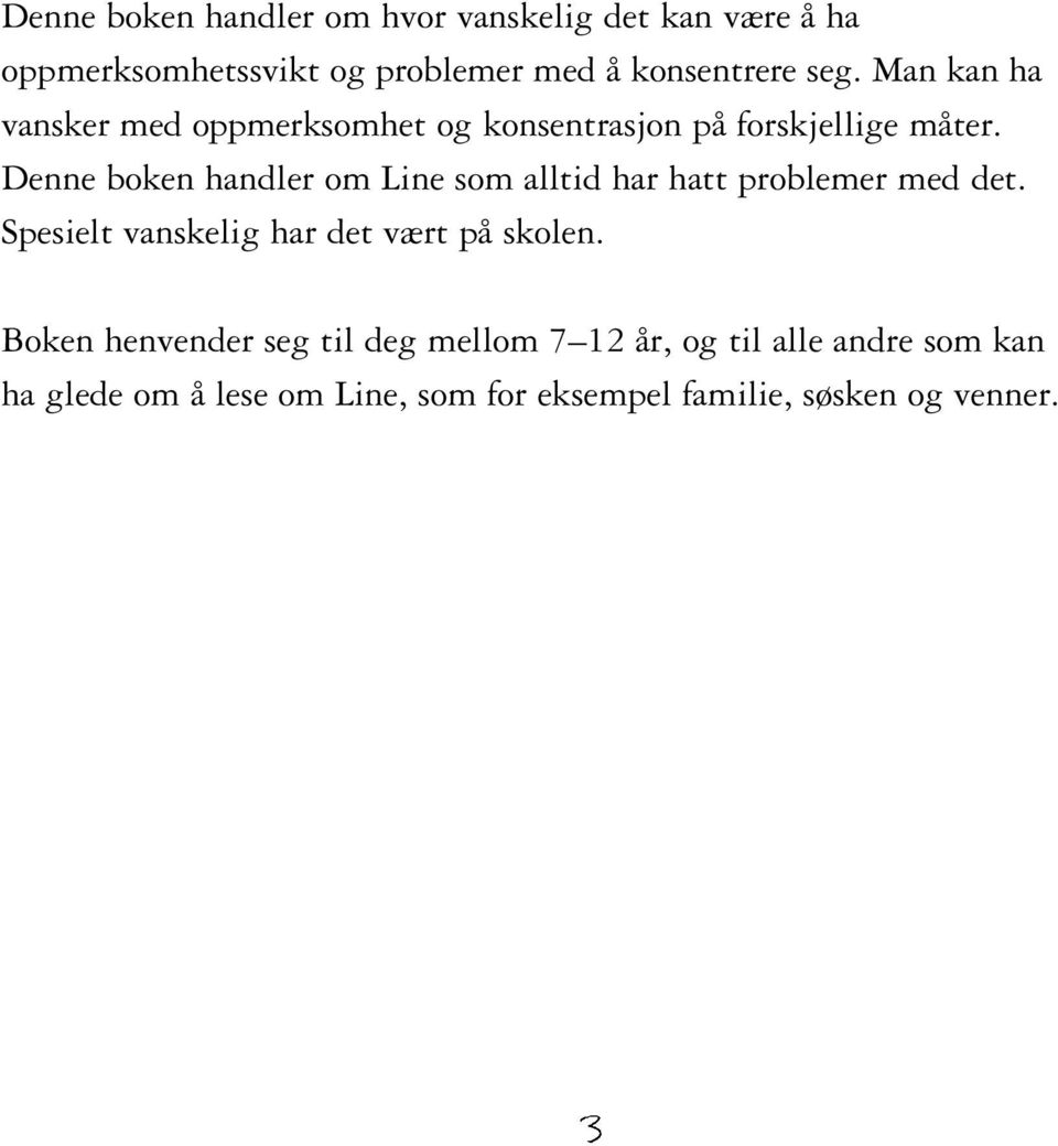 Denne boken handler om Line som alltid har hatt problemer med det. Spesielt vanskelig har det vært på skolen.