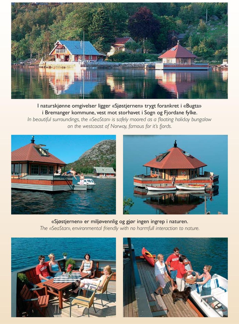 In beautiful surroundings, the «SeaStar» is safely moored as a fl oating holiday bungalow on the