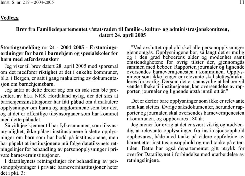 april 2005 med spørsmål om det medfører riktighet at det i enkelte kommuner, bl.a. i Bergen, er satt i gang makulering av dokumentasjon om barnehjemsbarn.