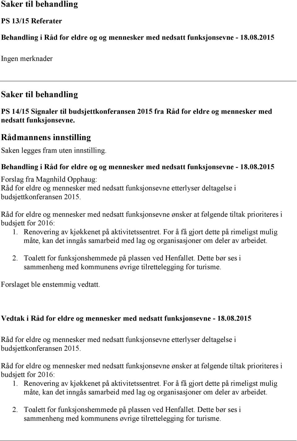 Rådmannens innstilling Saken legges fram uten innstilling. Behandling i Råd for eldre og og mennesker med nedsatt funksjonsevne - 18.08.