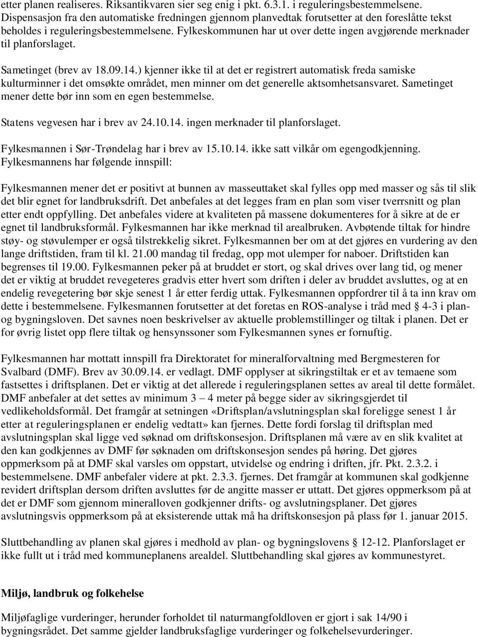 Fylkeskommunen har ut over dette ingen avgjørende merknader til planforslaget. Sametinget (brev av 18.09.14.