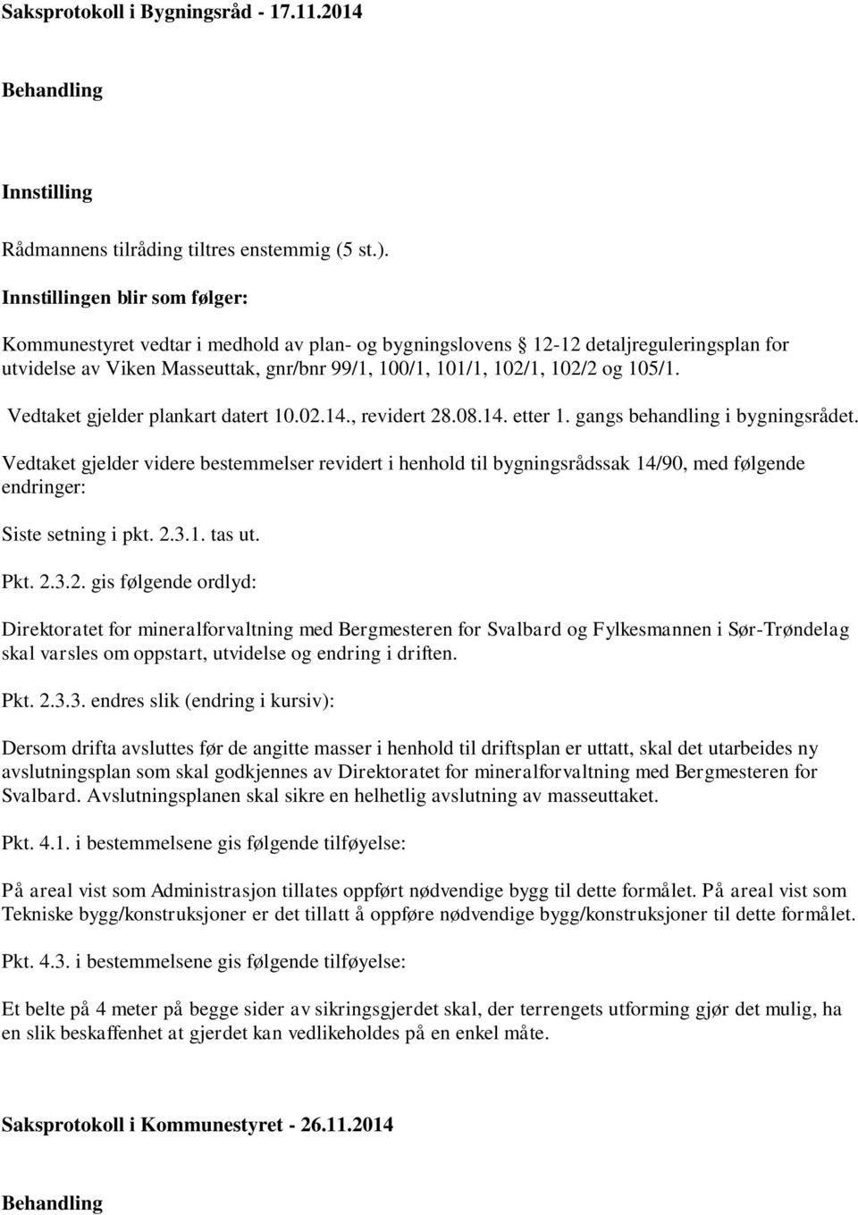 102/1, 102/2 og 105/1. Vedtaket gjelder plankart datert 10.02.14., revidert 28.08.14. etter 1. gangs behandling i bygningsrådet.