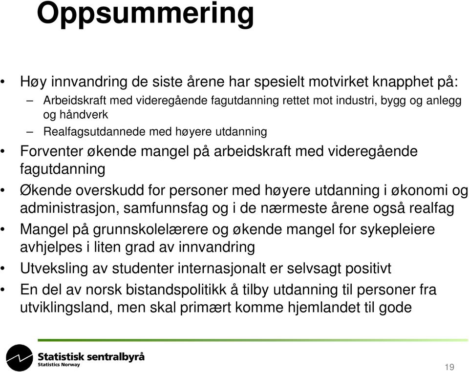 administrasjon, samfunnsfag og i de nærmeste årene også realfag Mangel på grunnskolelærere og økende mangel for sykepleiere avhjelpes i liten grad av innvandring Utveksling