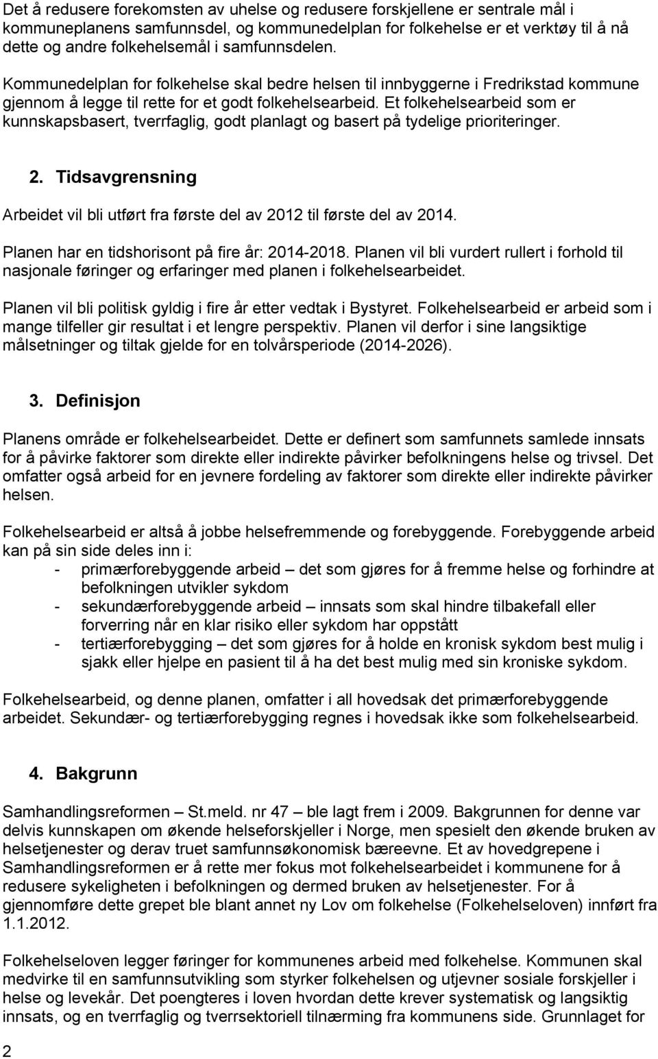 Et folkehelsearbeid som er kunnskapsbasert, tverrfaglig, godt planlagt og basert på tydelige prioriteringer. 2. Tidsavgrensning Arbeidet vil bli utført fra første del av 2012 til første del av 2014.