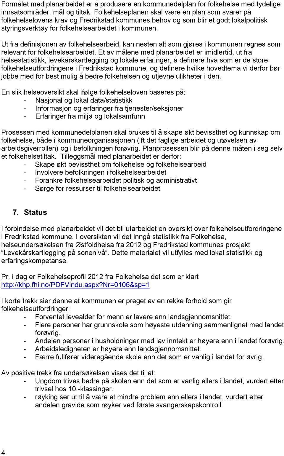 Ut fra definisjonen av folkehelsearbeid, kan nesten alt som gjøres i kommunen regnes som relevant for folkehelsearbeidet.