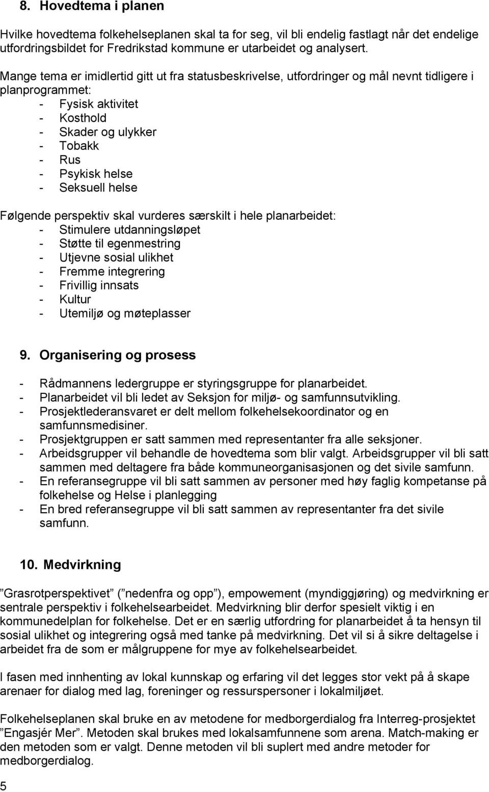 Seksuell helse Følgende perspektiv skal vurderes særskilt i hele planarbeidet: - Stimulere utdanningsløpet - Støtte til egenmestring - Utjevne sosial ulikhet - Fremme integrering - Frivillig innsats