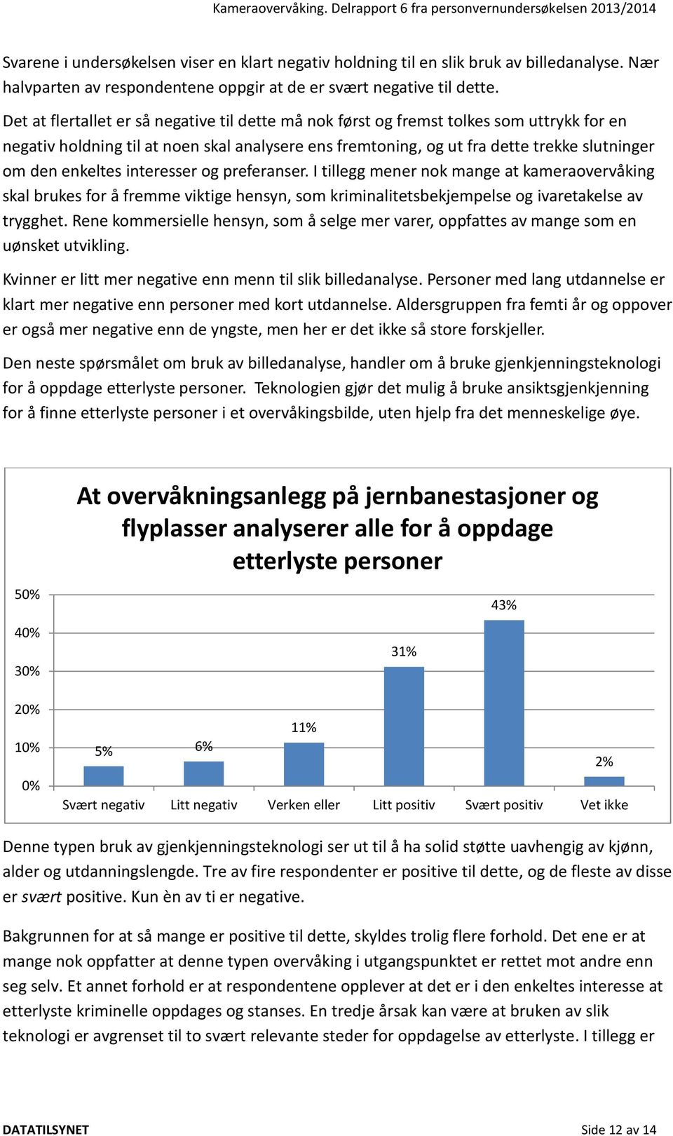 enkeltes interesser og preferanser. I tillegg mener nok mange at kameraovervåking skal brukes for å fremme viktige hensyn, som kriminalitetsbekjempelse og ivaretakelse av trygghet.