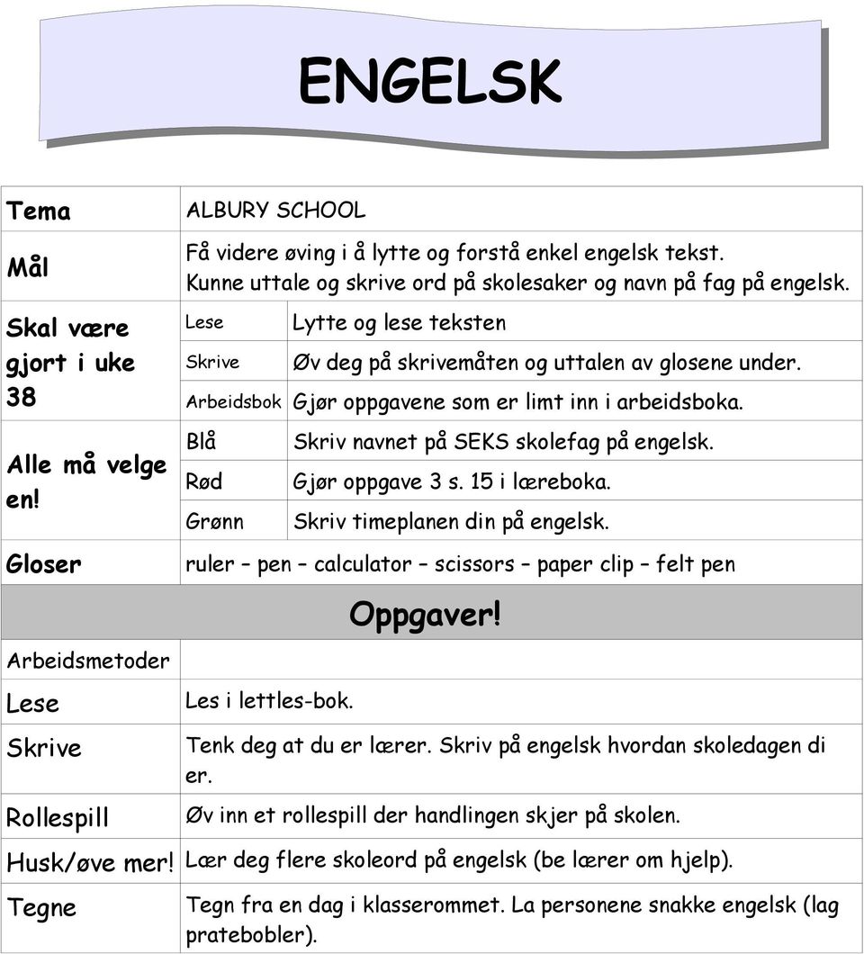 Gloser Arbeidsmetoder Lese Rollespill Blå Rød Grønn Skriv navnet på SEKS skolefag på engelsk. Gjør oppgave 3 s. 15 i læreboka. Skriv timeplanen din på engelsk.