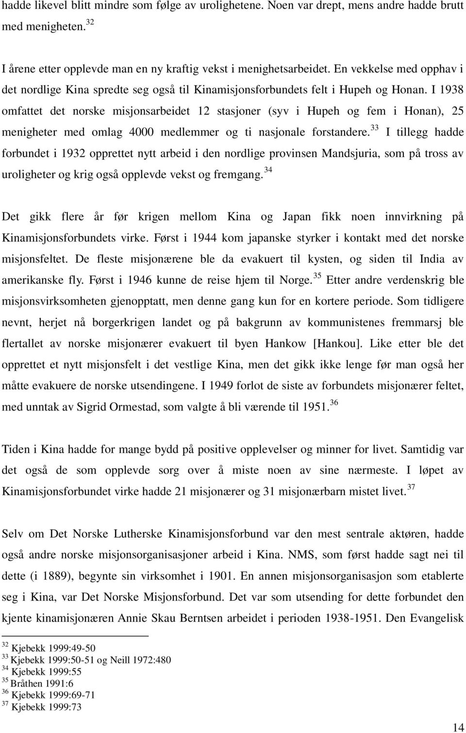 I 1938 omfattet det norske misjonsarbeidet 12 stasjoner (syv i Hupeh og fem i Honan), 25 menigheter med omlag 4000 medlemmer og ti nasjonale forstandere.