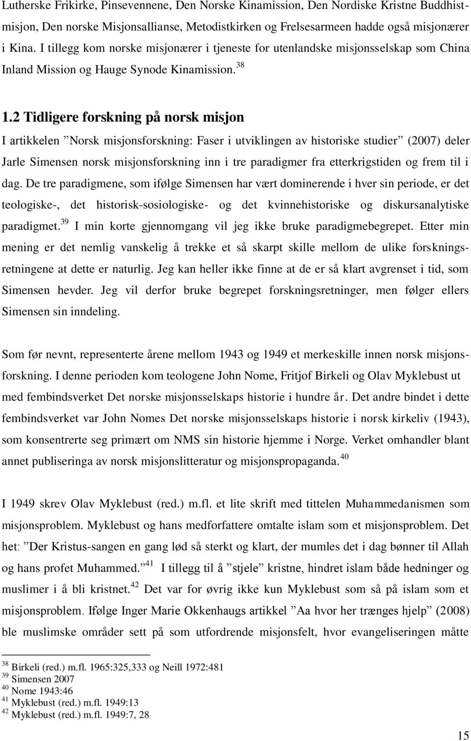 2 Tidligere forskning på norsk misjon I artikkelen Norsk misjonsforskning: Faser i utviklingen av historiske studier (2007) deler Jarle Simensen norsk misjonsforskning inn i tre paradigmer fra