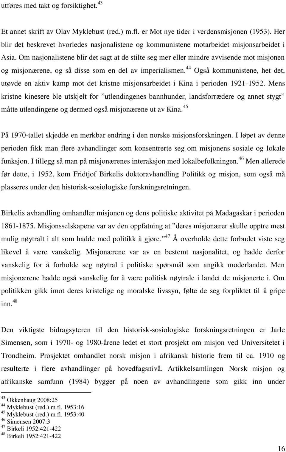 Om nasjonalistene blir det sagt at de stilte seg mer eller mindre avvisende mot misjonen og misjonærene, og så disse som en del av imperialismen.