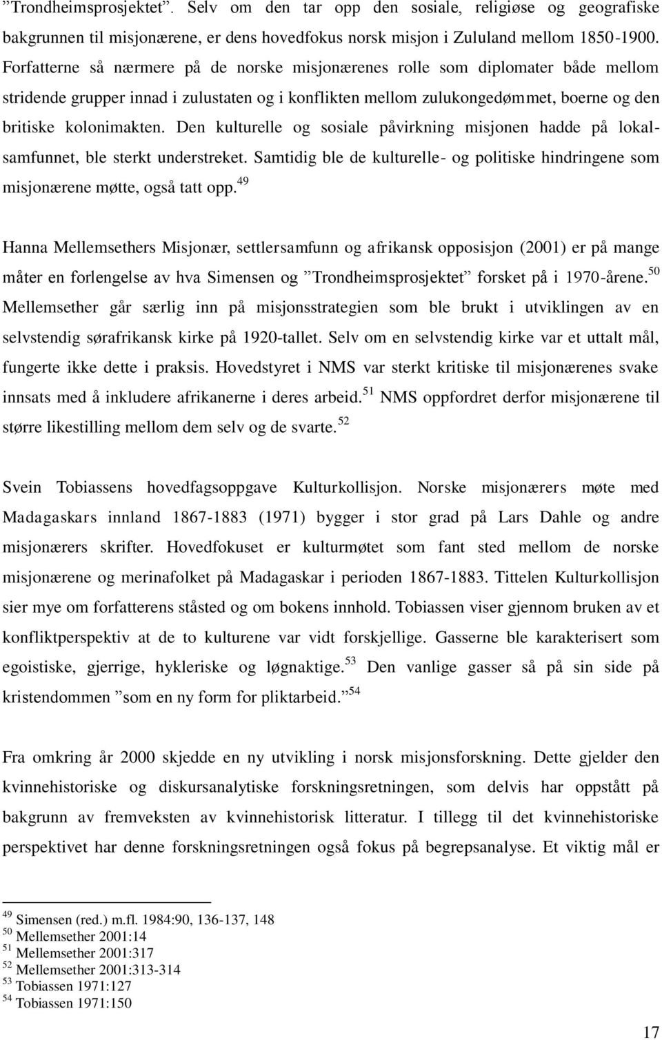 Den kulturelle og sosiale påvirkning misjonen hadde på lokalsamfunnet, ble sterkt understreket. Samtidig ble de kulturelle- og politiske hindringene som misjonærene møtte, også tatt opp.