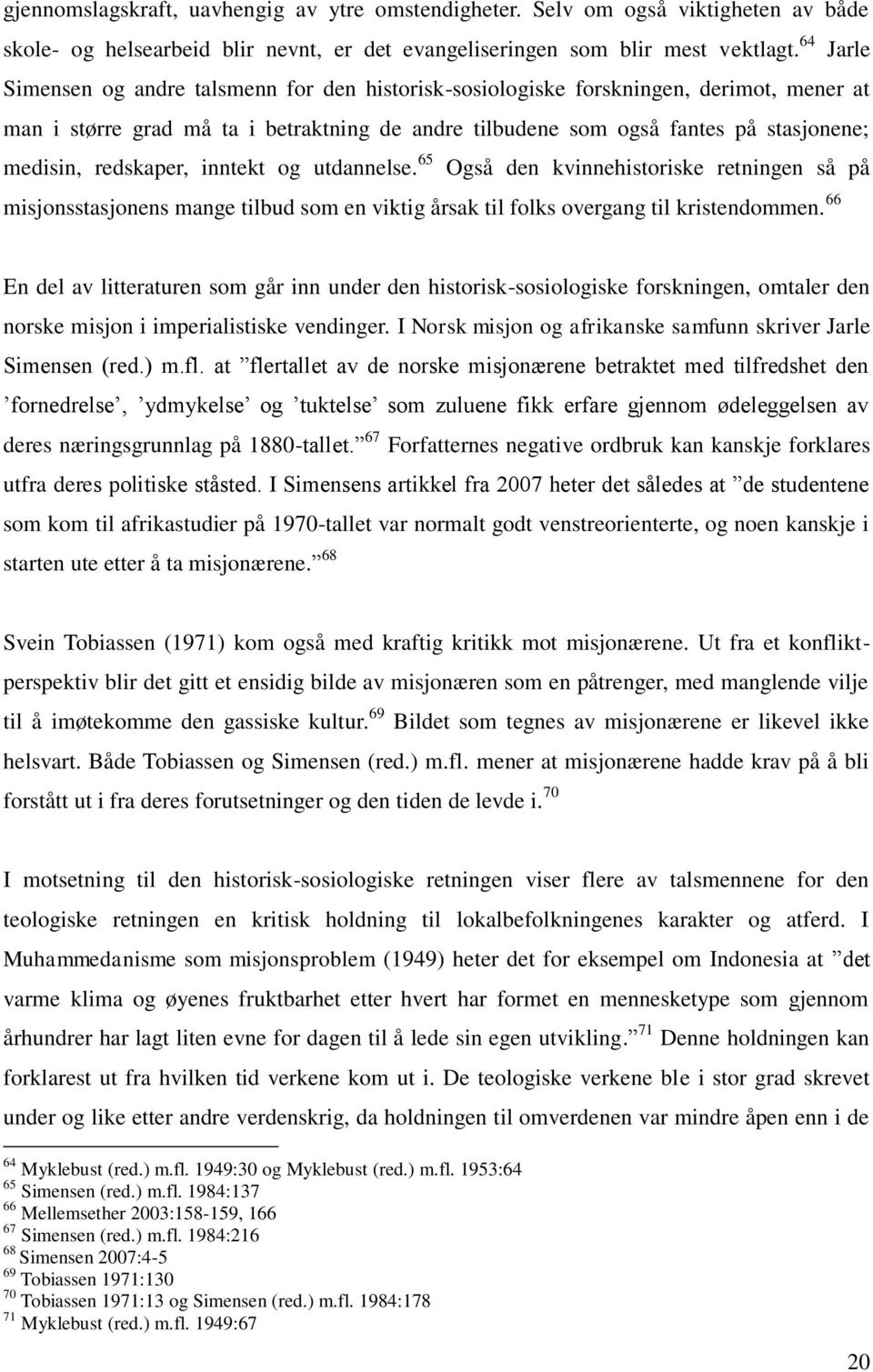 redskaper, inntekt og utdannelse. 65 Også den kvinnehistoriske retningen så på misjonsstasjonens mange tilbud som en viktig årsak til folks overgang til kristendommen.