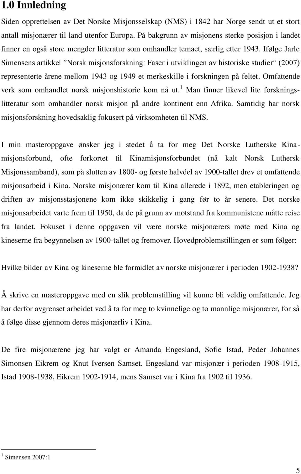 Ifølge Jarle Simensens artikkel Norsk misjonsforskning: Faser i utviklingen av historiske studier (2007) representerte årene mellom 1943 og 1949 et merkeskille i forskningen på feltet.