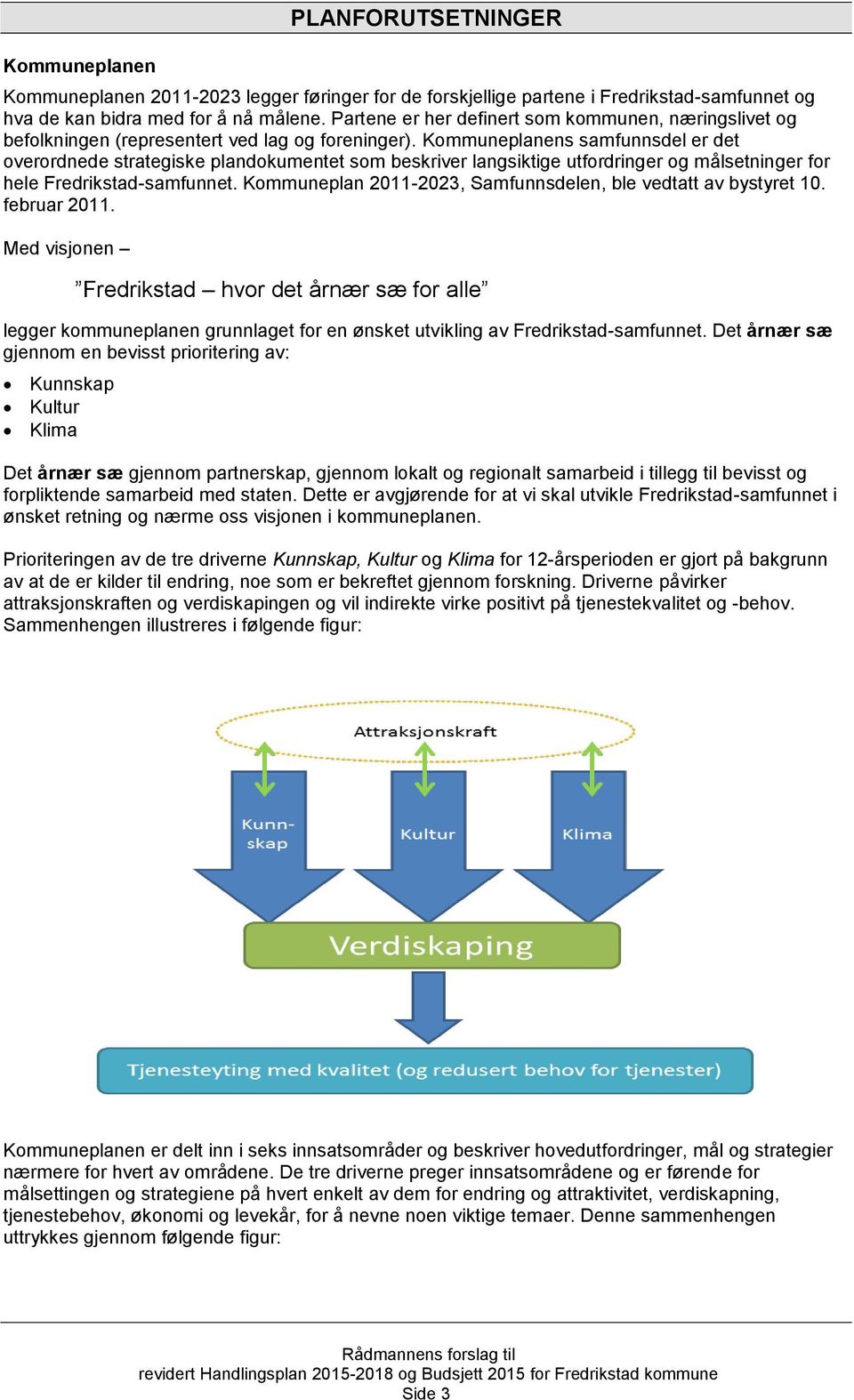 Kommuneplanens samfunnsdel er det overordnede strategiske plandokumentet som beskriver langsiktige utfordringer og målsetninger for hele Fredrikstad-samfunnet.
