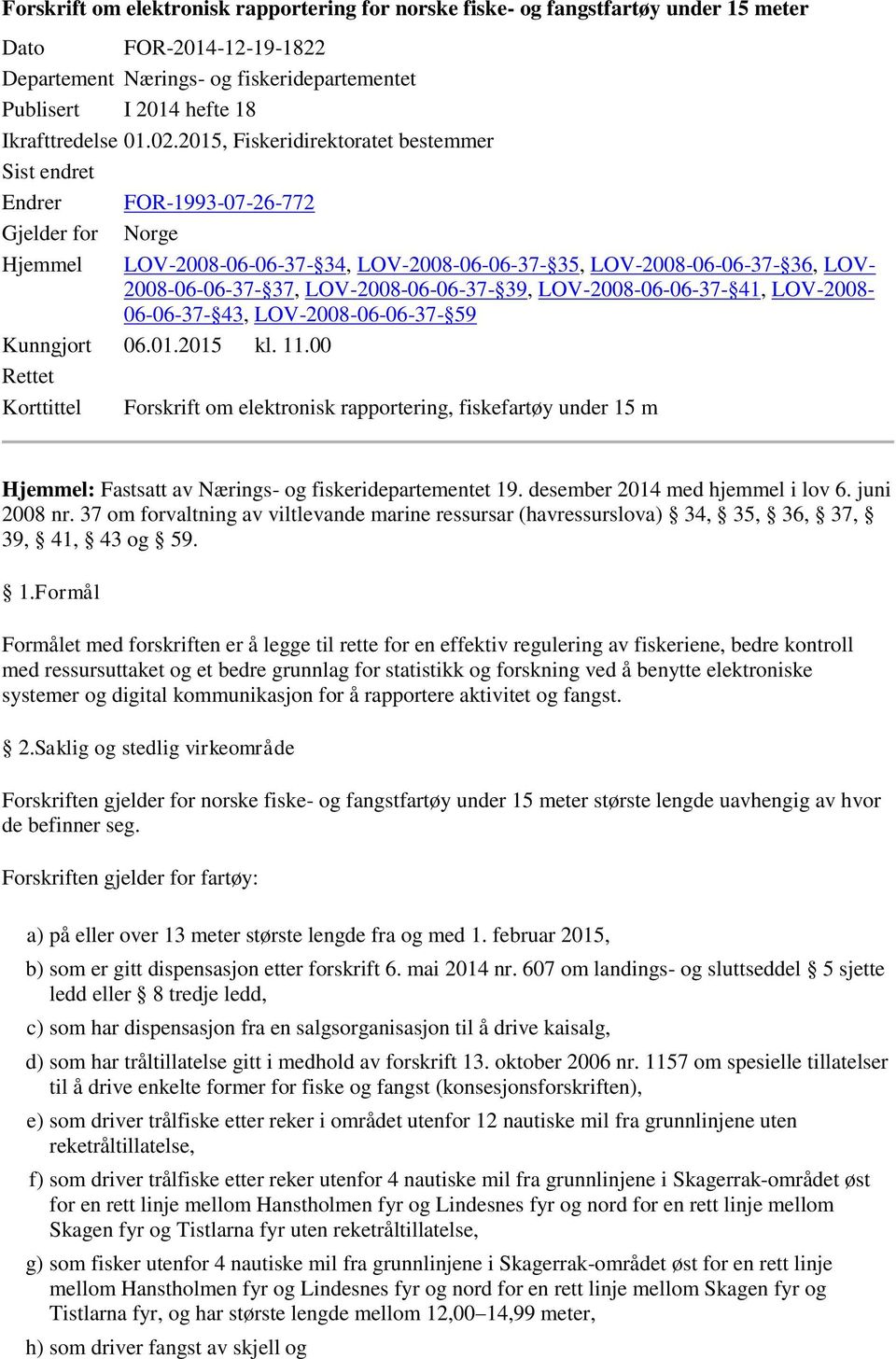 2015, Fiskeridirektoratet bestemmer Sist endret Endrer FOR-1993-07-26-772 Gjelder for Norge Hjemmel LOV-2008-06-06-37- 34, LOV-2008-06-06-37- 35, LOV-2008-06-06-37- 36, LOV- 2008-06-06-37- 37,