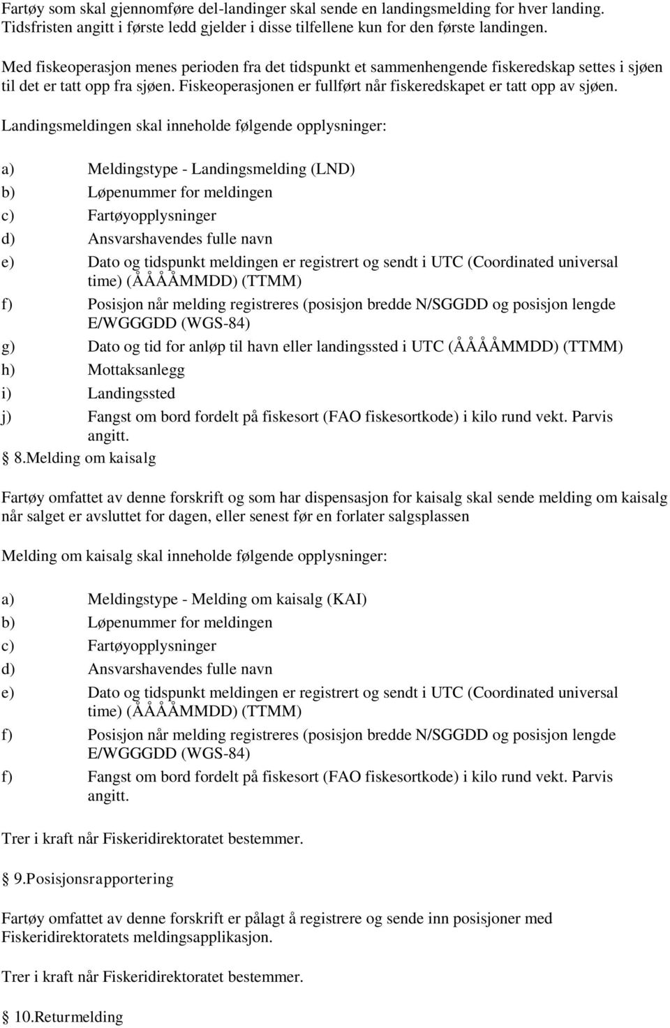 Landingsmeldingen skal inneholde følgende opplysninger: a) Meldingstype - Landingsmelding (LND) g) Dato og tid for anløp til havn eller landingssted i UTC (ÅÅÅÅMMDD) (TTMM) h) Mottaksanlegg i)