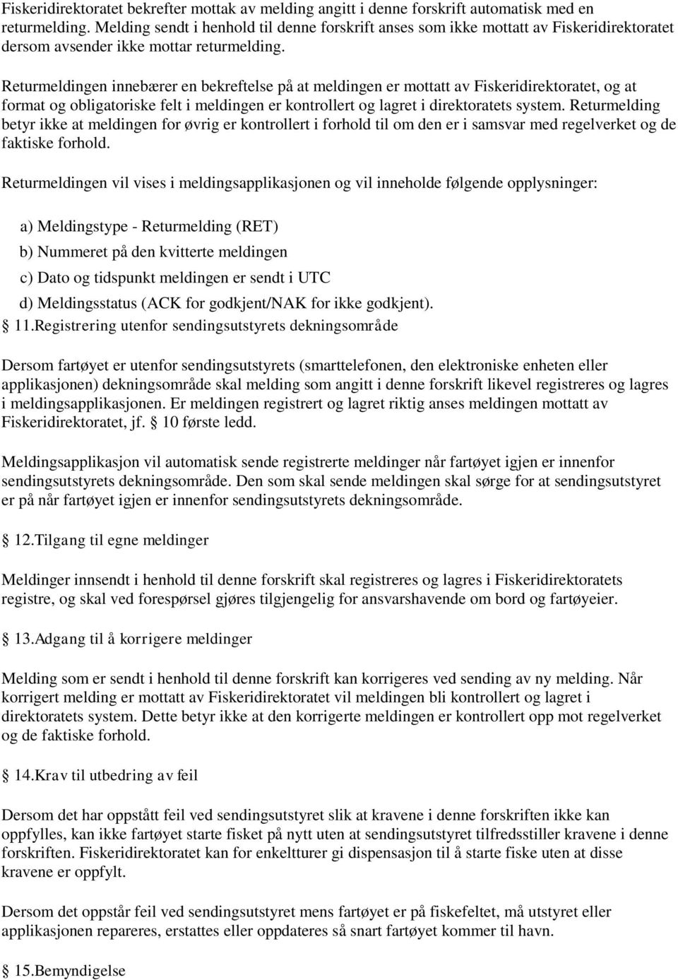 Returmeldingen innebærer en bekreftelse på at meldingen er mottatt av Fiskeridirektoratet, og at format og obligatoriske felt i meldingen er kontrollert og lagret i direktoratets system.