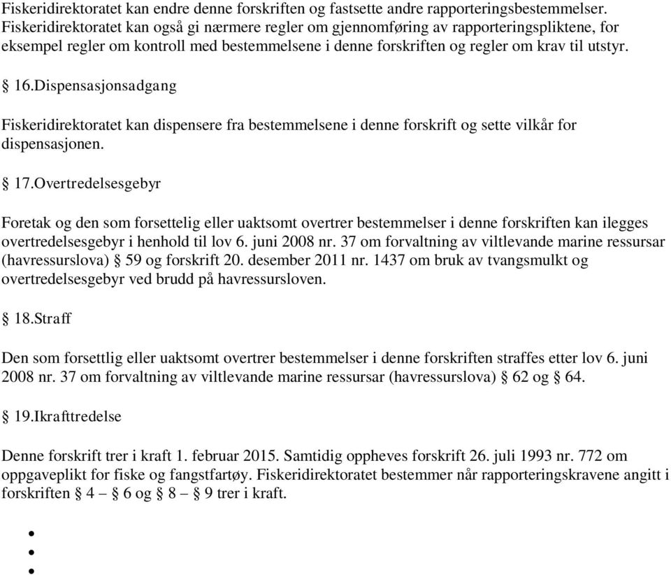 Dispensasjonsadgang Fiskeridirektoratet kan dispensere fra bestemmelsene i denne forskrift og sette vilkår for dispensasjonen. 17.