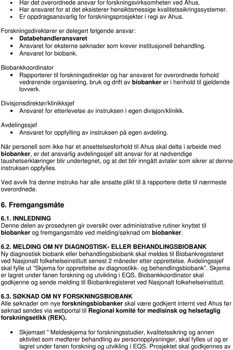 Forskningsdirektører er delegert følgende ansvar: Databehandleransvaret Ansvaret for eksterne søknader som krever institusjonell behandling. Ansvaret for biobank.