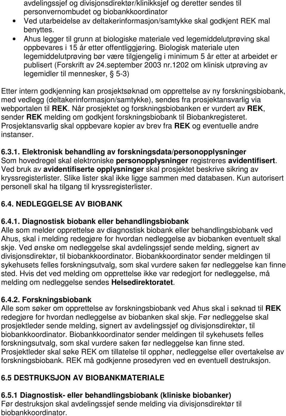 Biologisk materiale uten legemiddelutprøving bør være tilgjengelig i minimum 5 år etter at arbeidet er publisert (Forskrift av 24.september 2003 nr.