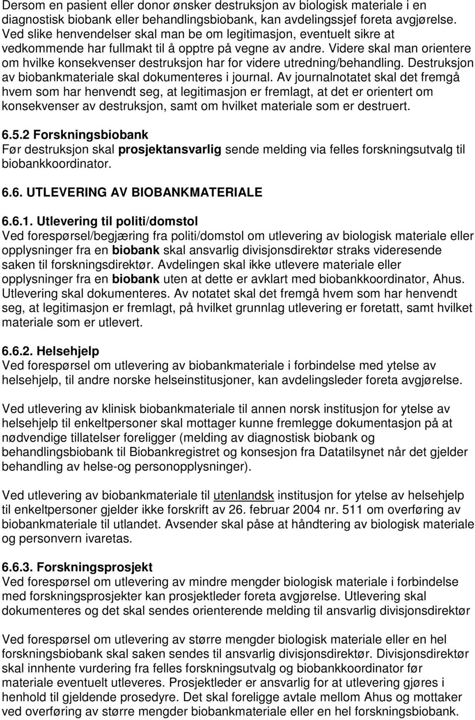 Videre skal man orientere om hvilke konsekvenser destruksjon har for videre utredning/behandling. Destruksjon av biobankmateriale skal dokumenteres i journal.