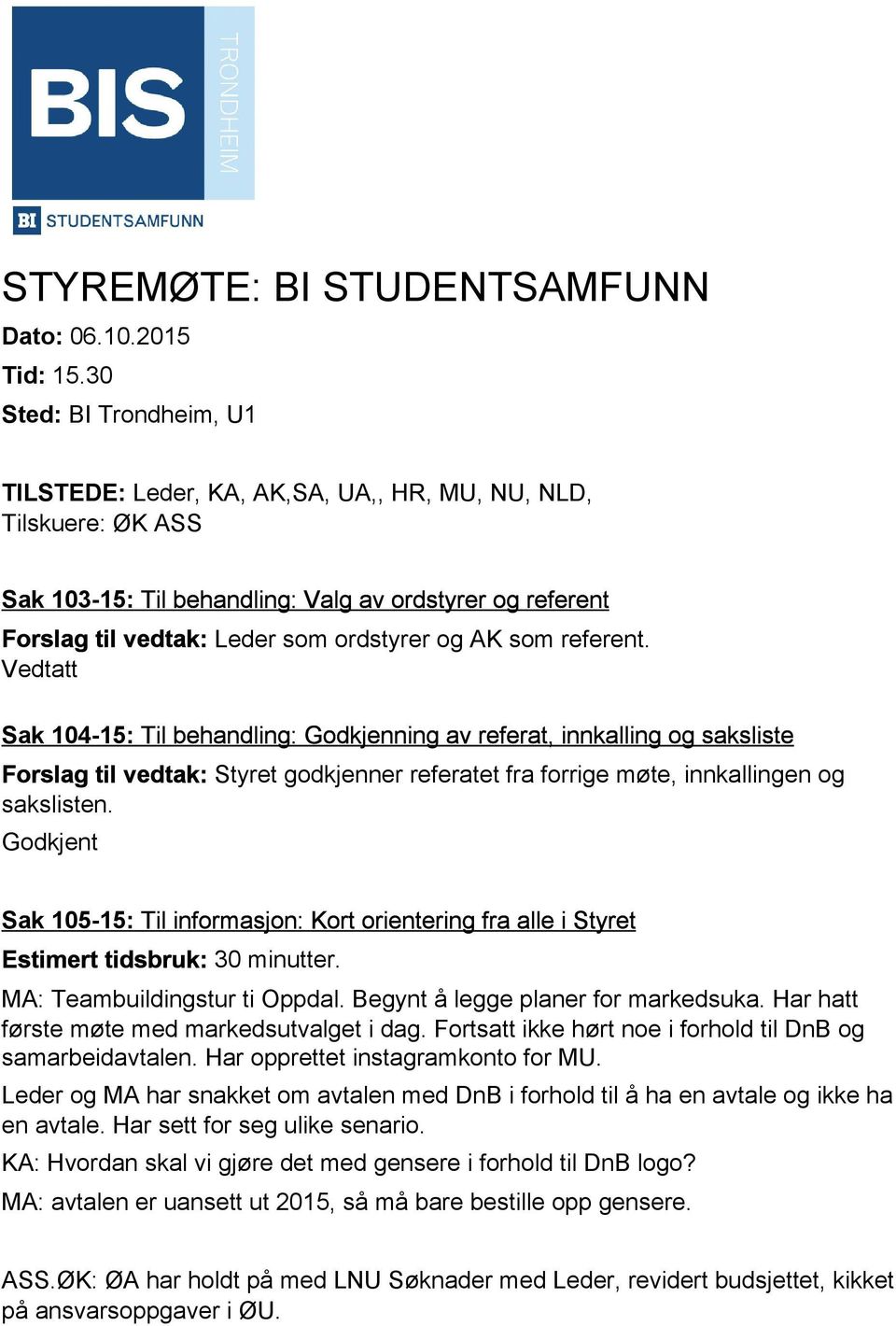 som referent. Vedtatt Sak 104 15: Til behandling: Godkjenning av referat, innkalling og saksliste Forslag til vedtak: Styret godkjenner referatet fra forrige møte, innkallingen og sakslisten.