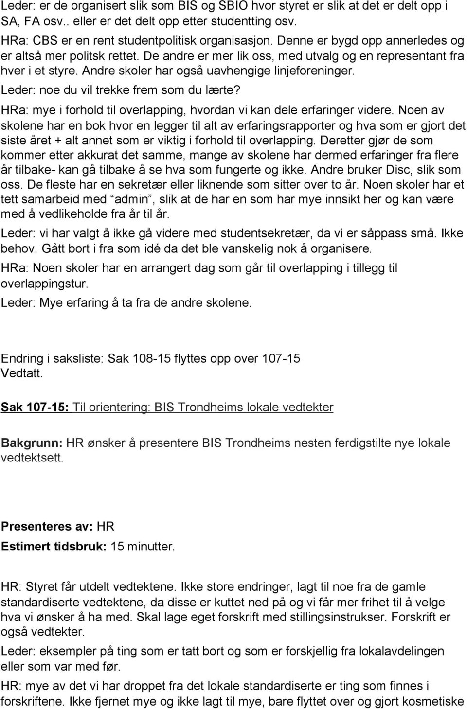 Leder: noe du vil trekke frem som du lærte? HRa: mye i forhold til overlapping, hvordan vi kan dele erfaringer videre.