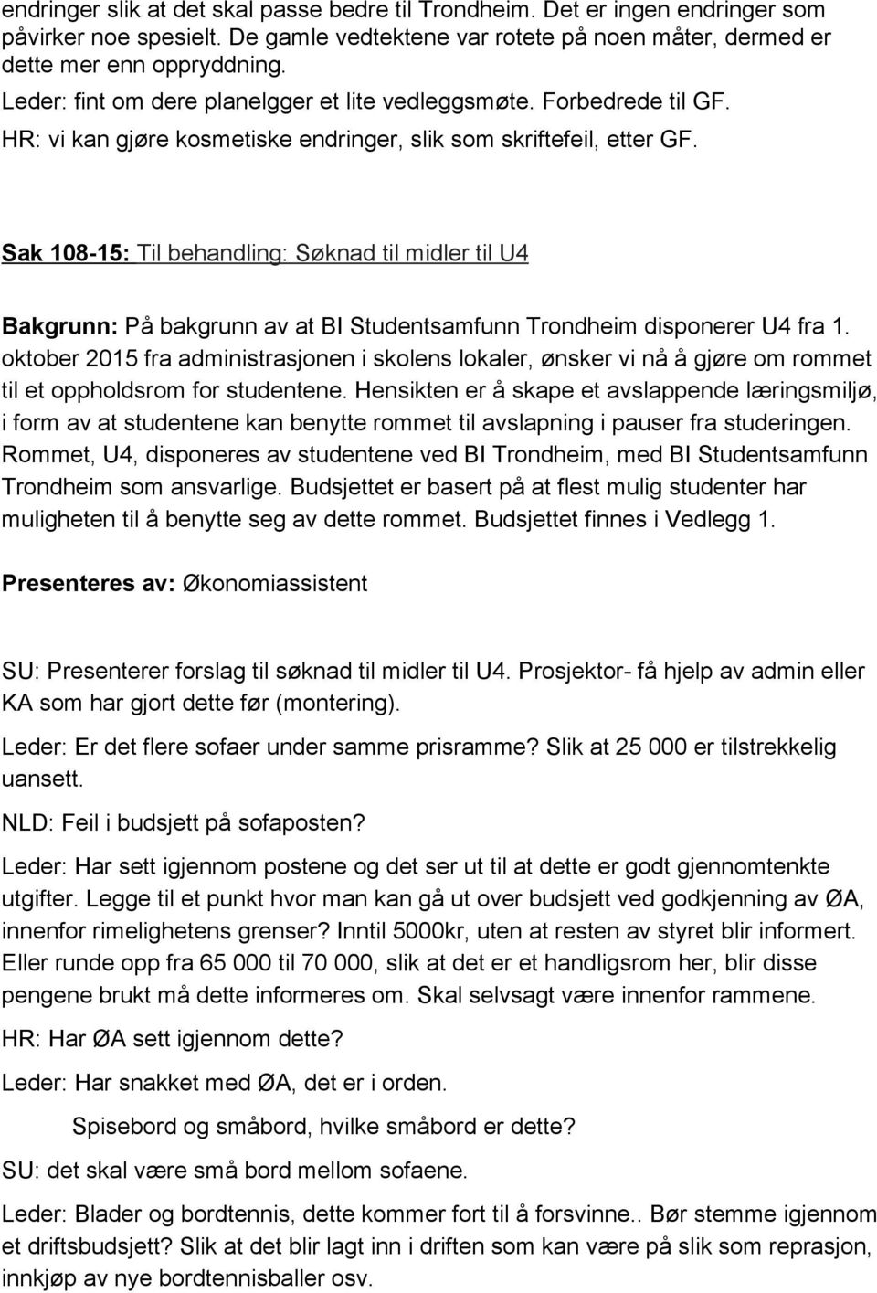 Sak 108 15: Til behandling: Søknad til midler til U4 Bakgrunn: På bakgrunn av at BI Studentsamfunn Trondheim disponerer U4 fra 1.