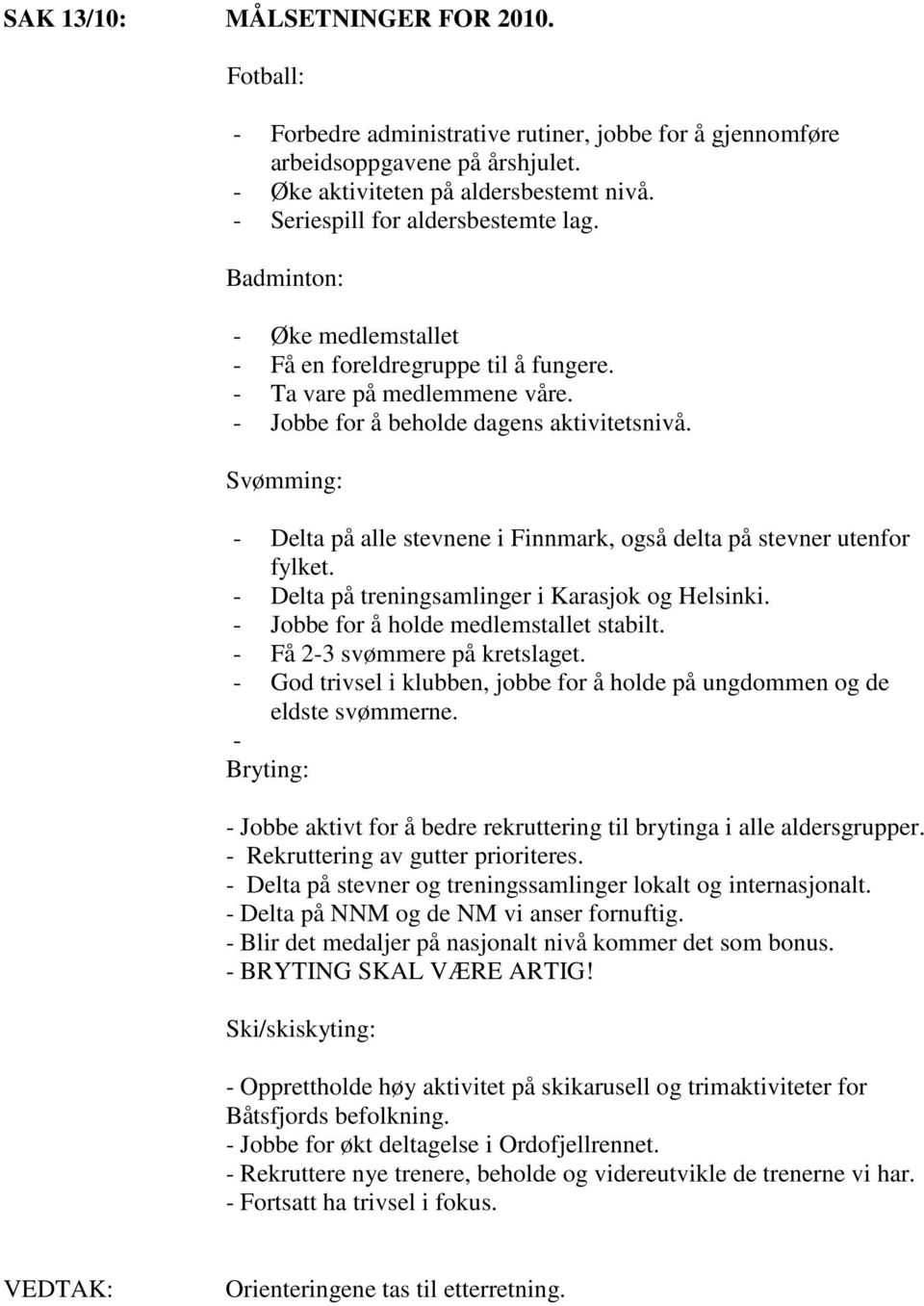 Svømming: - Delta på alle stevnene i Finnmark, også delta på stevner utenfor fylket. - Delta på treningsamlinger i Karasjok og Helsinki. - Jobbe for å holde medlemstallet stabilt.