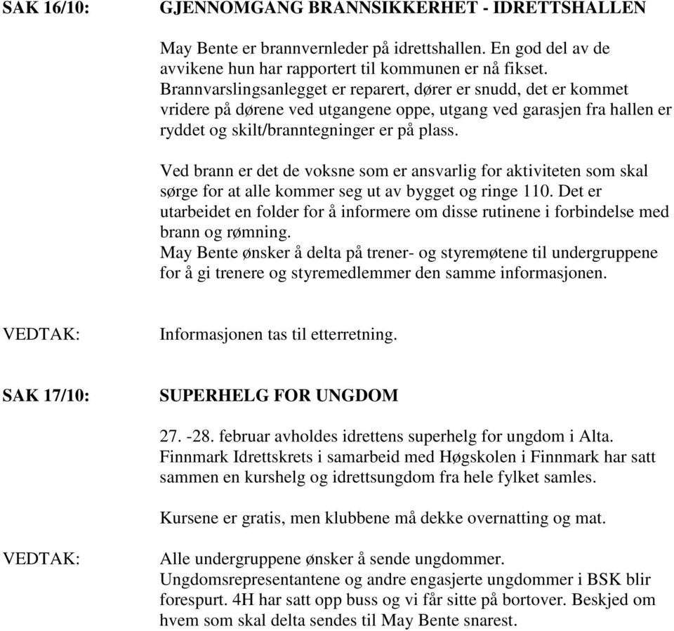 Ved brann er det de voksne som er ansvarlig for aktiviteten som skal sørge for at alle kommer seg ut av bygget og ringe 110.