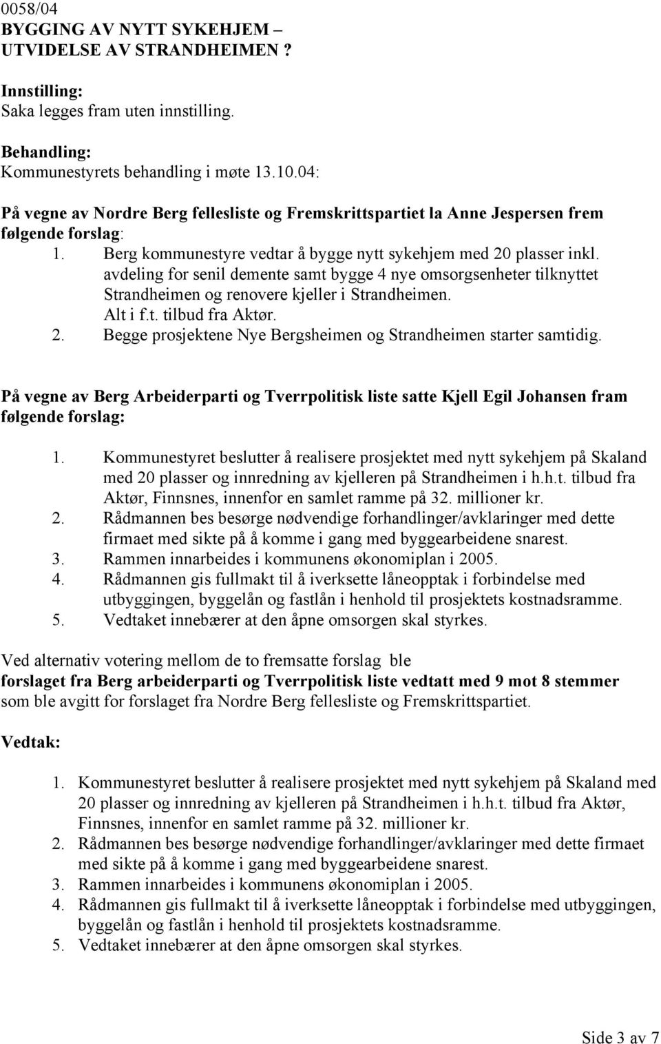 avdeling for senil demente samt bygge 4 nye omsorgsenheter tilknyttet Strandheimen og renovere kjeller i Strandheimen. Alt i f.t. tilbud fra Aktør. 2.