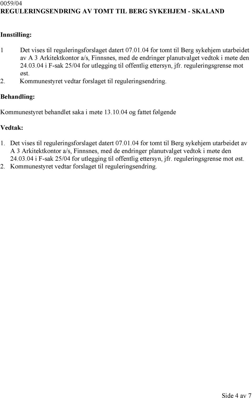 reguleringsgrense mot øst. 2. Kommunestyret vedtar forslaget til reguleringsendring. Behandling: Kommunestyret behandlet saka i møte 13.10.04 og fattet følgende Vedtak: 1.