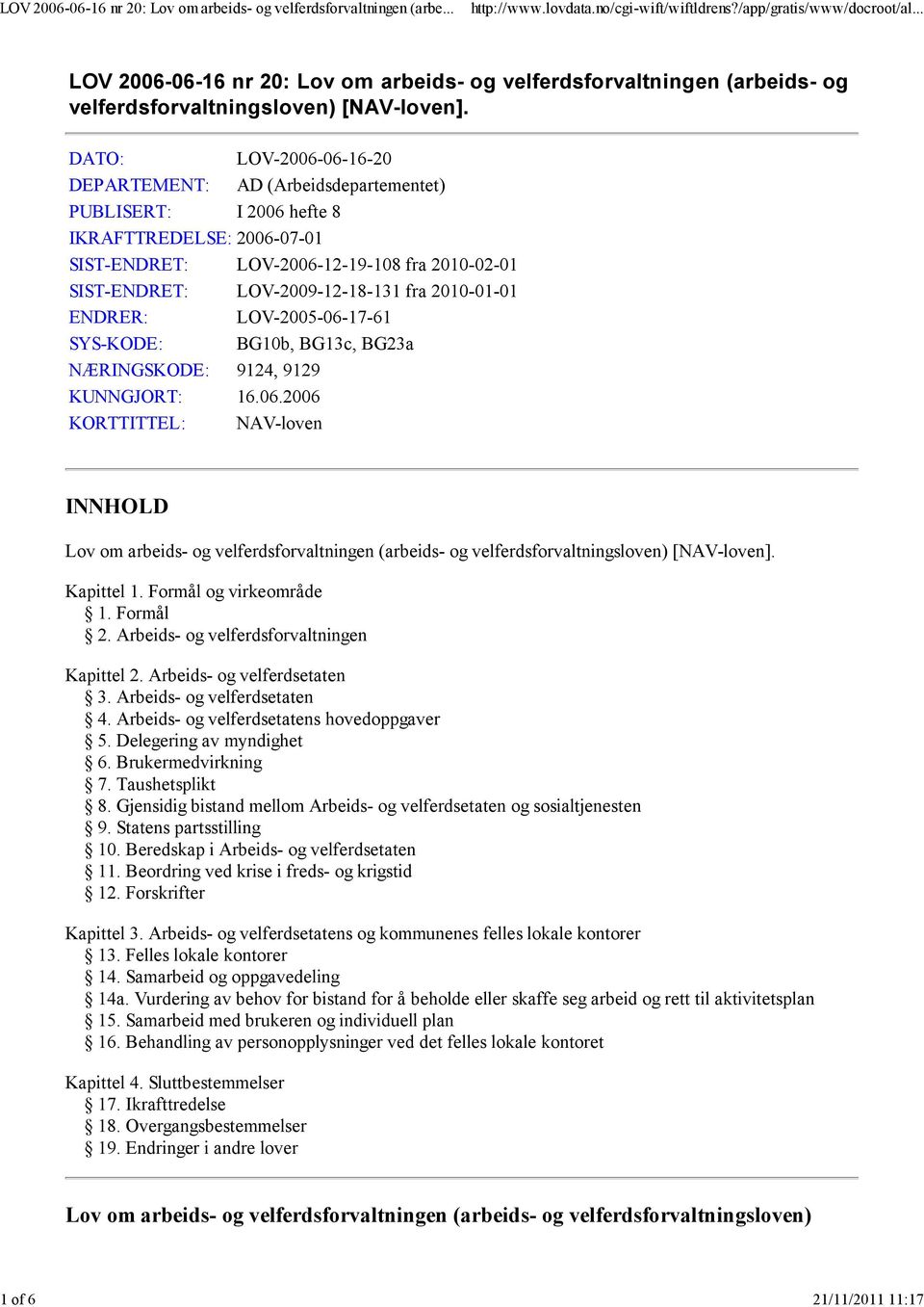 2010-01-01 ENDRER: LOV-2005-06-17-61 SYS-KODE: BG10b, BG13c, BG23a NÆRINGSKODE: 9124, 9129 KUNNGJORT: 16.06.2006 KORTTITTEL: NAV-loven INNHOLD Lov om arbeids- og velferdsforvaltningen (arbeids- og velferdsforvaltningsloven) [NAV-loven].