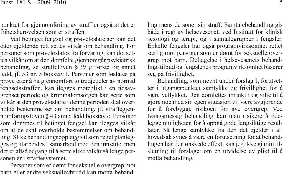 For personer som prøveløslates fra forvaring, kan det settes vilkår om at den domfelte gjennomgår psykiatrisk behandling, se straffeloven 39 g første og annet ledd, jf. 53 nr. 3 bokstav f.