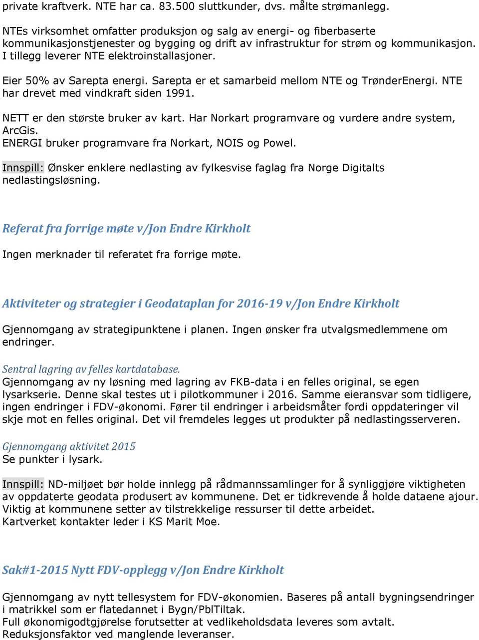 I tillegg leverer NTE elektroinstallasjoner. Eier 50% av Sarepta energi. Sarepta er et samarbeid mellom NTE og TrønderEnergi. NTE har drevet med vindkraft siden 1991.