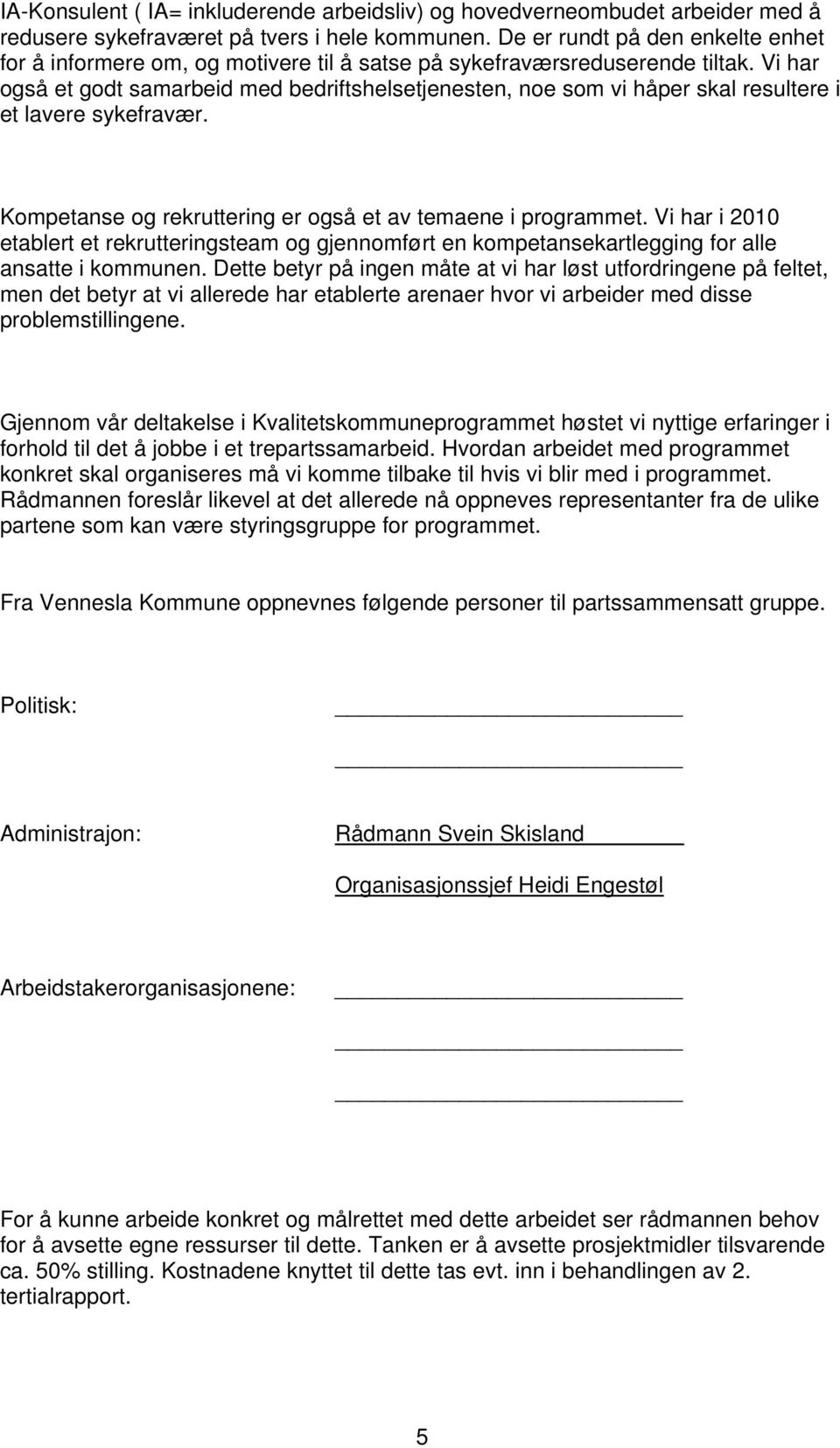 Vi har også et godt samarbeid med bedriftshelsetjenesten, noe som vi håper skal resultere i et lavere sykefravær. Kompetanse og rekruttering er også et av temaene i programmet.