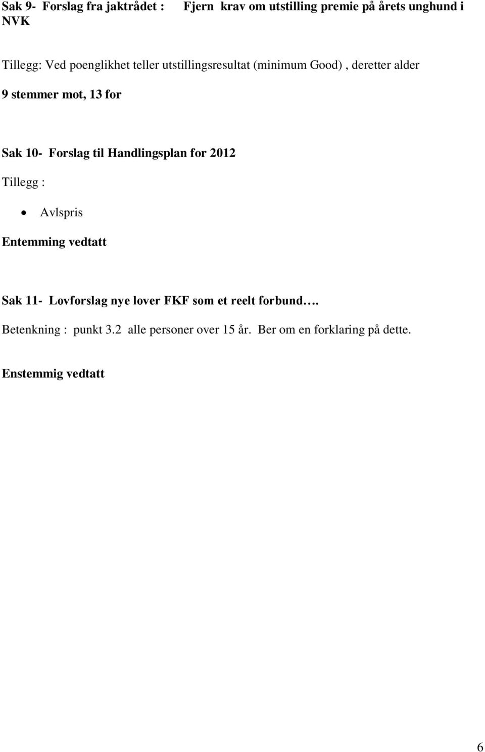 Forslag til Handlingsplan for 2012 Tillegg : Avlspris Entemming vedtatt Sak 11- Lovforslag nye lover FKF