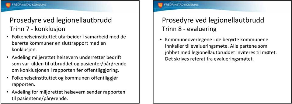 Folkehelseinstituttet og kommunen offentliggjør rapporten. Avdeling for miljørettet helsevern sender rapporten til pasientene/pårørende.