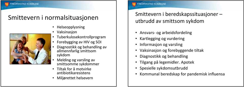 Smittevern i beredskapssituasjoner utbrudd av smittsom sykdom Ansvars og arbeidsfordeling Kartlegging og vurdering Informasjon og varsling