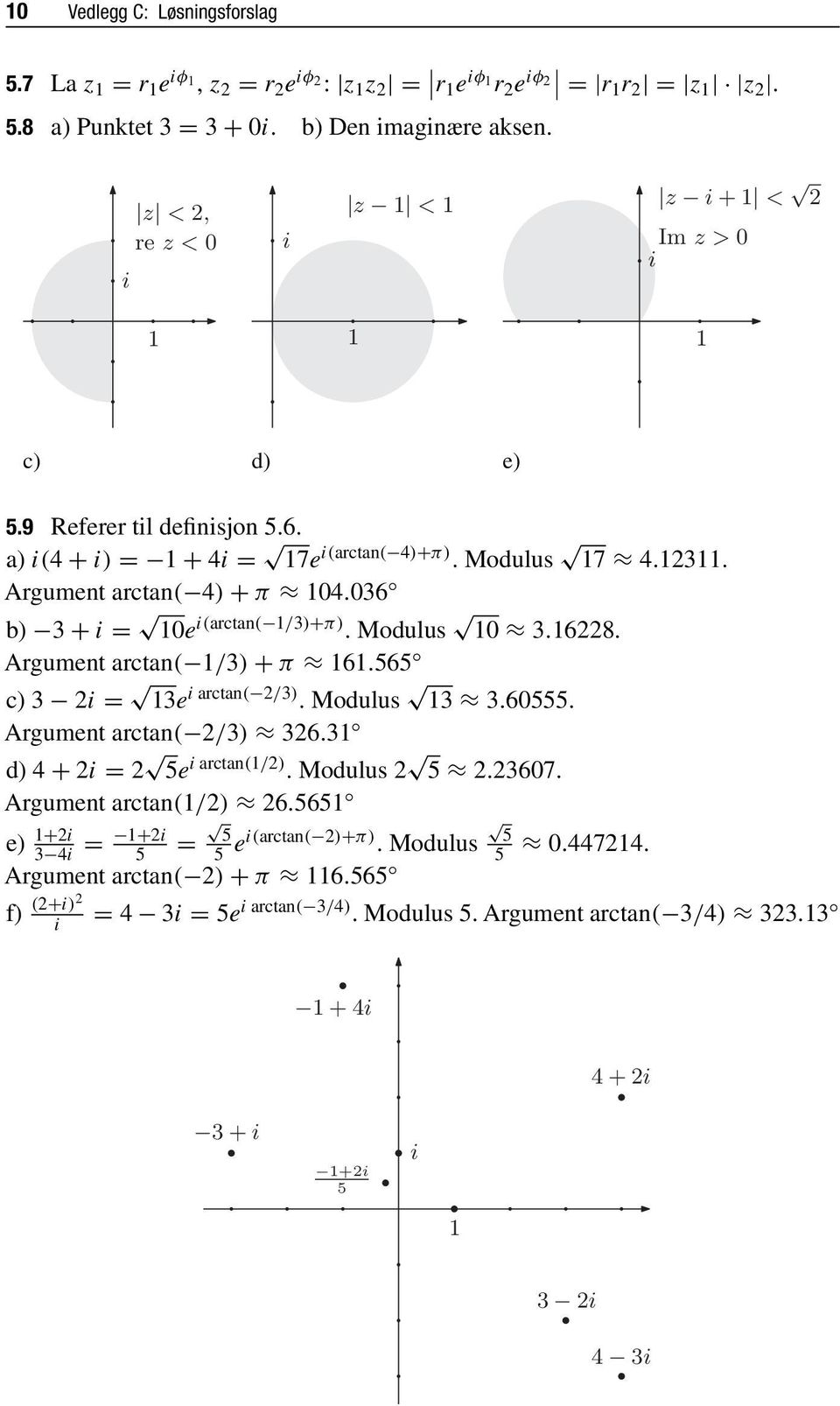 036 b 3 + i = 0e i(arctan( /3+π. Modulus 0 3.68. Argument arctan( /3 + π 6.565 c 3 i = 3e i arctan( /3. Modulus 3 3.60555. Argument arctan( /3 36.3 d 4 + i = 5e i arctan(/.