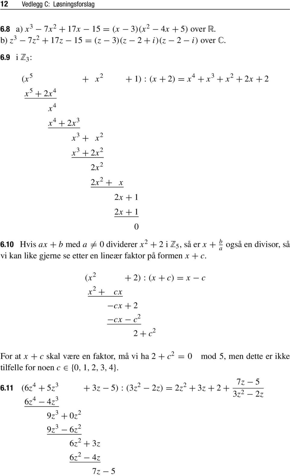 også en divisor, så (x + : (x + c = x c x + cx cx + cx c + c For at x + c skal være en faktor, må vi ha + c = 0 tilfelle for noen c {0,,, 3, 4}.