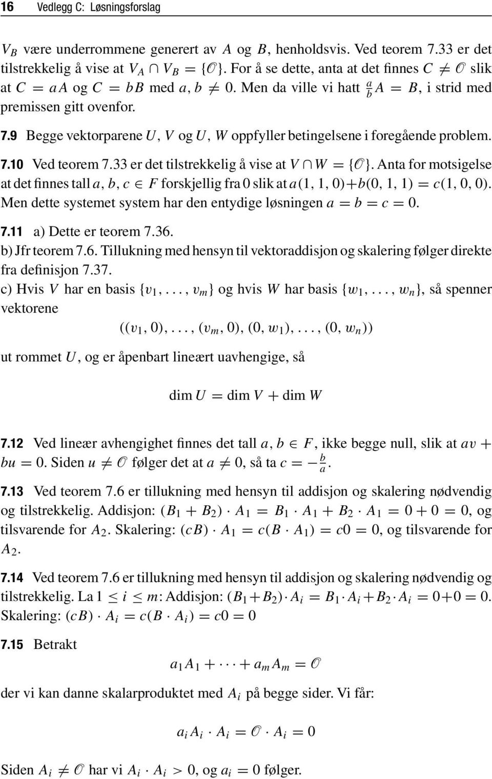 9 Begge vektorparene U,V og U,W oppfyller betingelsene i foregående problem. 7.0 Ved teorem 7.33 er det tilstrekkelig å vise at V W ={O}.