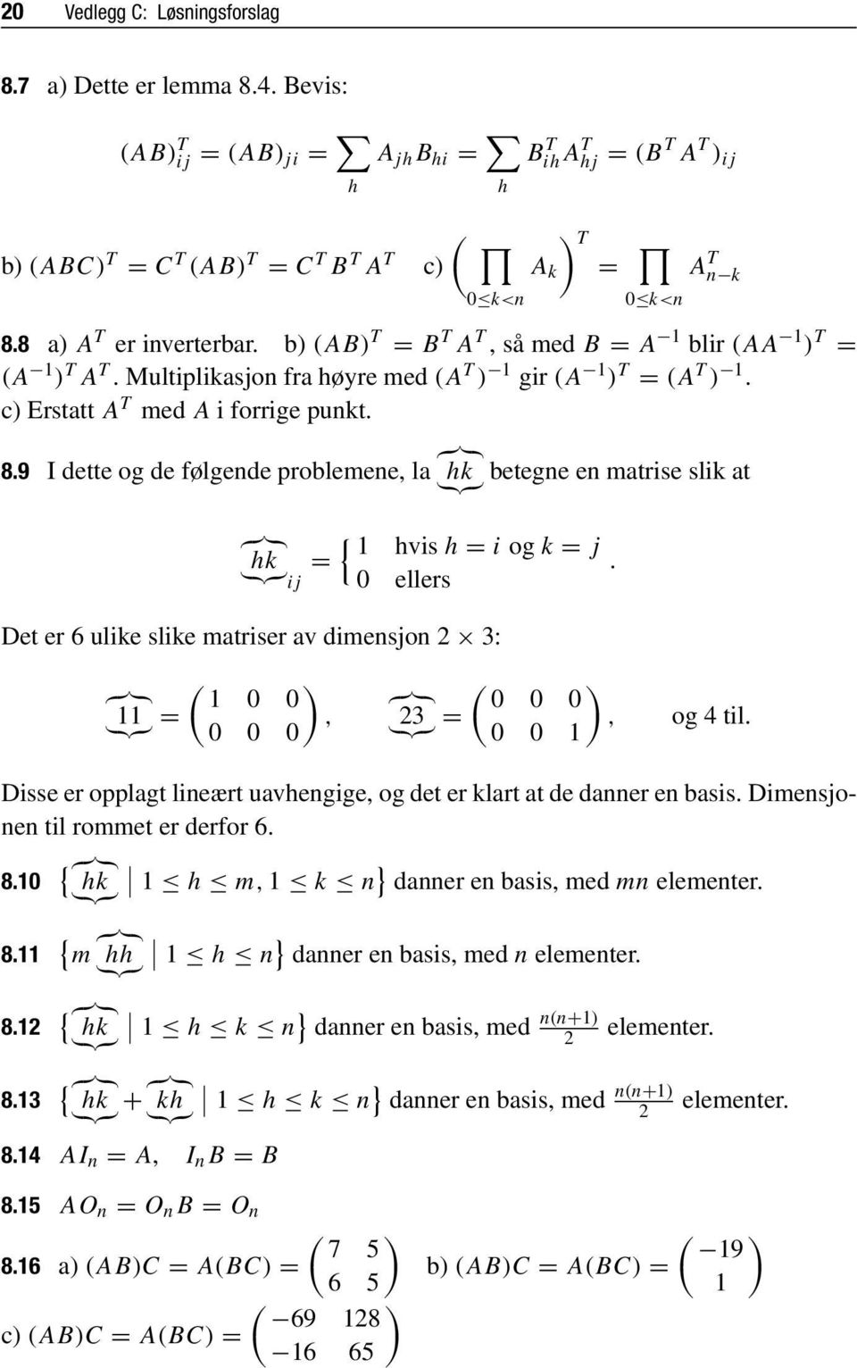 9 I dette og de følgende problemene, la {}}{ }{{} hk betegne en matrise slik at {}}{ { hvis h = i og k = j }{{} hk =.