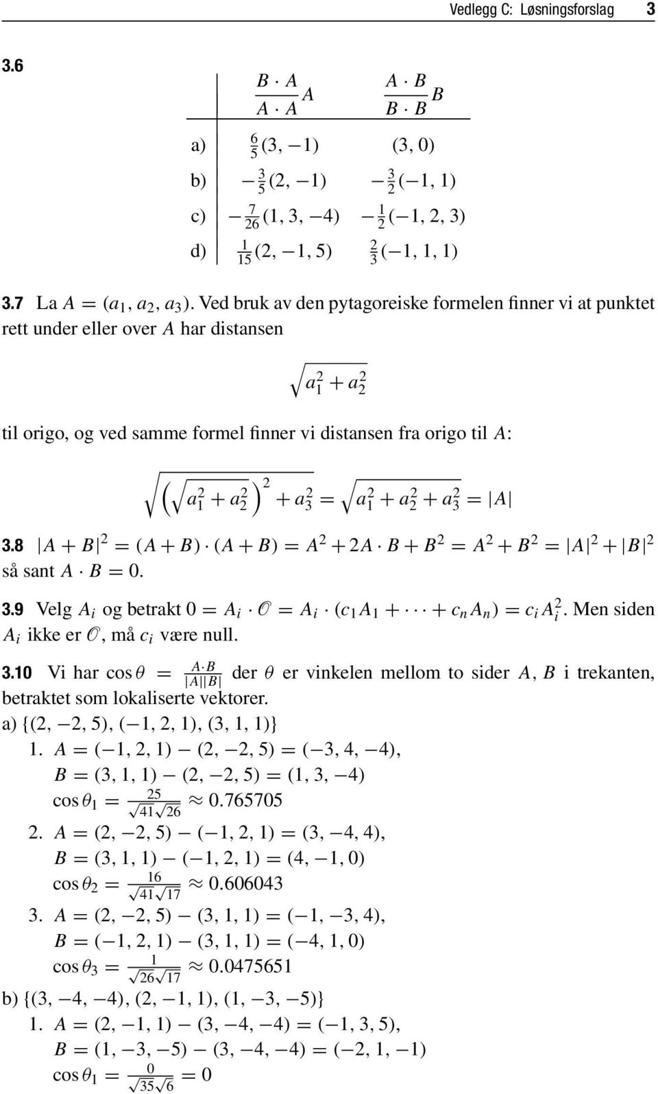 = A 3.8 A + B = (A + B (A + B = A + A B + B = A + B = A + B så sant A B = 0. 3.9 Velg A i og betrakt 0 = A i O = A i (c A + +c n A n = c i A i. Men siden A i ikke er O, måc i være null. 3.0 Vi har cos θ = A B A B der θ er vinkelen mellom to sider A, B i trekanten, betraktet som lokaliserte vektorer.