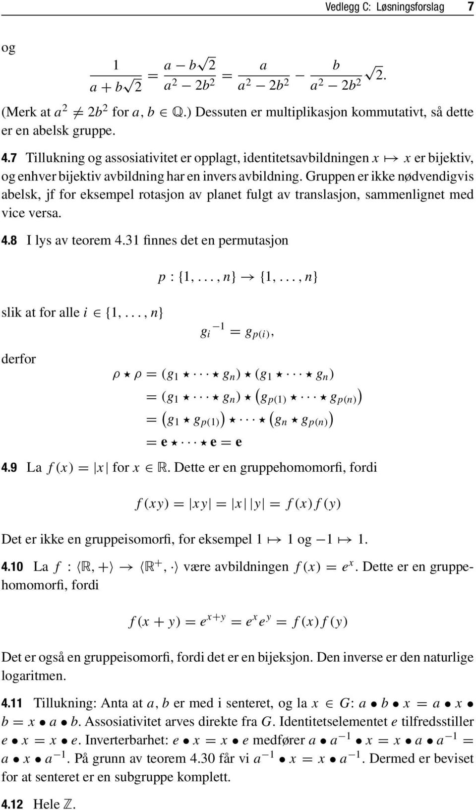 Gruppen er ikke nødvendigvis abelsk, jf for eksempel rotasjon av planet fulgt av translasjon, sammenlignet med vice versa. 4.8 I lys av teorem 4.3 finnes det en permutasjon p : {,...,n} {,.