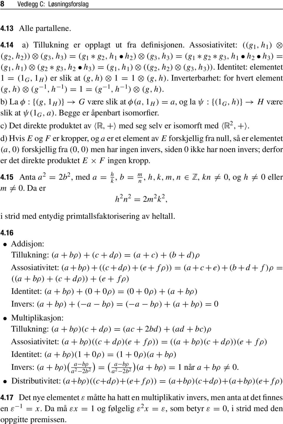 Inverterbarhet: for hvert element (g, h (g,h = = (g,h (g, h. b La φ : {(g, H } G være slik at φ(a, H = a,oglaψ : {( G,h} H være slik at ψ( G,a. Begge er åpenbart isomorfier.