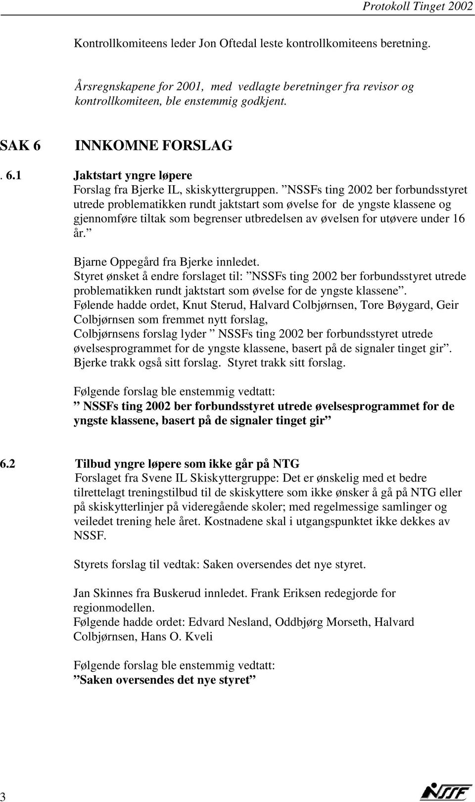 NSSFs ting 2002 ber forbundsstyret utrede problematikken rundt jaktstart som øvelse for de yngste klassene og gjennomføre tiltak som begrenser utbredelsen av øvelsen for utøvere under 16 år.