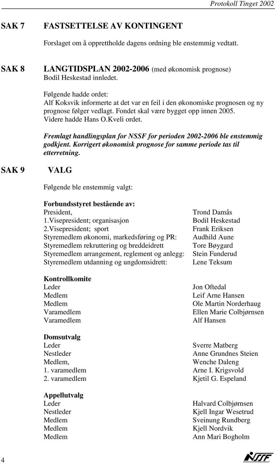 Fremlagt handlingsplan for NSSF for perioden 2002-2006 ble enstemmig godkjent. Korrigert økonomisk prognose for samme periode tas til etterretning.